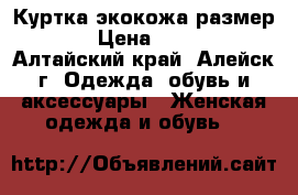 Куртка экокожа размер 48 › Цена ­ 2 000 - Алтайский край, Алейск г. Одежда, обувь и аксессуары » Женская одежда и обувь   